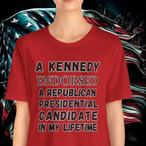 A Kennydy Endorsed A Republican Presidential Candidate InMy Lifetime T-Shirt5