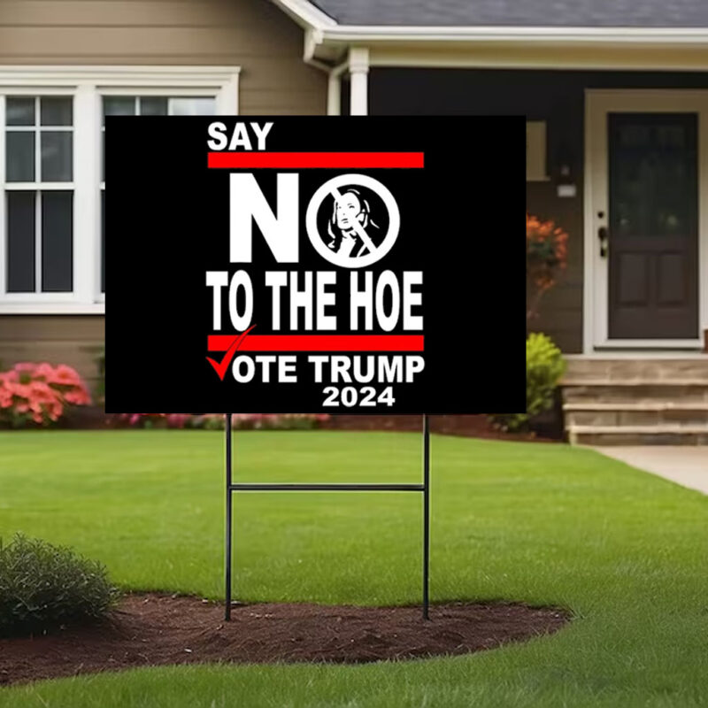 Say Not To The Hoe Signs ,Vote Trump 2024 Yard Sign , Anti Kamala1