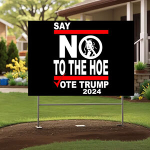 Say Not To The Hoe Signs ,Vote Trump 2024 Yard Sign , Anti Kamala3