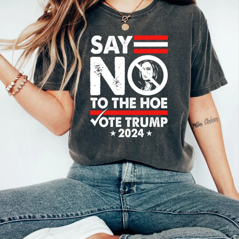 Say Not To The Hoe Vote Tee ,Vote Trump 2024 TShirt , anti Kamala43