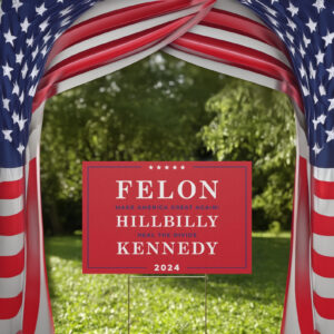 Felon MAGA Hillbilly Heal The Divide Kennedy Yard Sign US