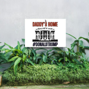 Daddy's Home Donald Trump Yard Sign, Vote For Trump Lawn Sign, Donald Trump 2024 Yard Signs