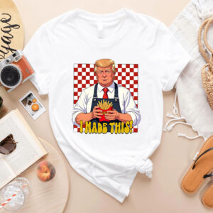 I Made This Trump Freedom Fries Shirts, 2024 Political Shirt, Trump McDonald’s Shirt