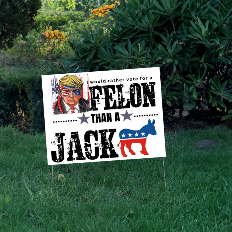 I would rather vote for a Felon than a Jackass Yard Sign Trump 2024 with Metal H Stake