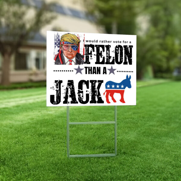 I would rather vote for a Felon than a Jackass Yard Sign Trump 2024 with Metal H Stake..