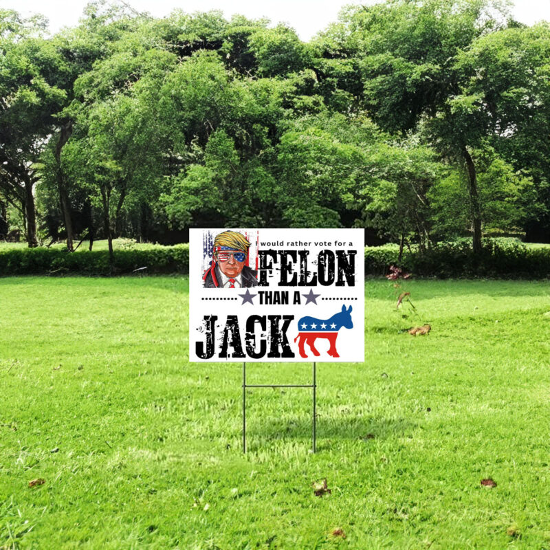 I would rather vote for a Felon than a Jackass Yard Signs Trump 2024 with Metal H Stake