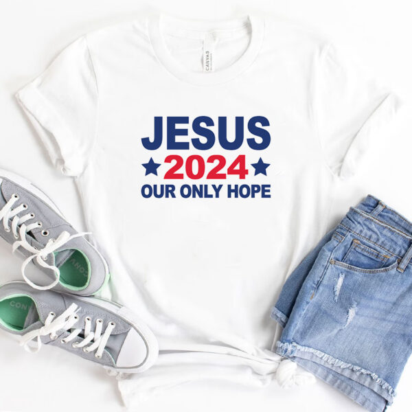 Jesus 2024 Our Only Hope Shirts