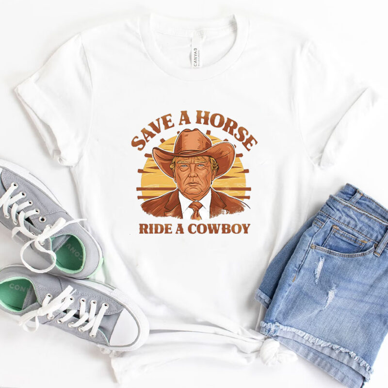 Save A Horse Ride A Cowboy Trump Shirt, Cowboy T-shirts, Political Shirt, Donald Trump Tee