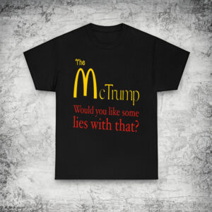 The McTrump - Would you like some lies with that - McDonald Trump Tee Shirts, Donald Trump Making Fries Shirt