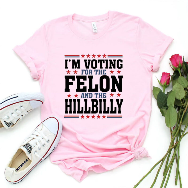 Trump 2024 Shirt, I'm Voting For The Felon And HillBilly Tee, Funny Trump Shirt, Fight for Freedom Shirts