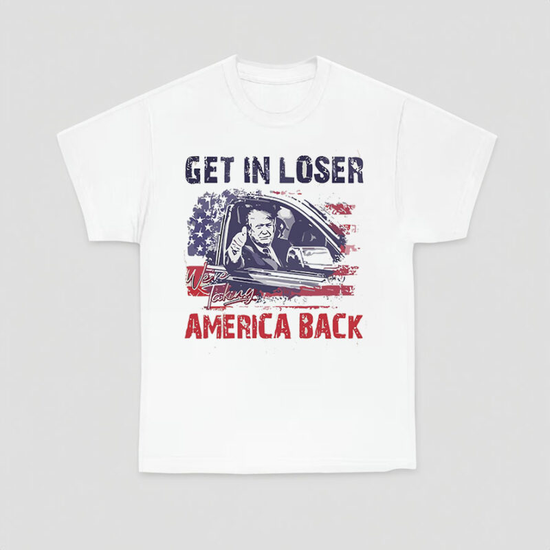 Trump Get In Loser We're Taking America Back Shirts, Trump for President 2024 Shirt