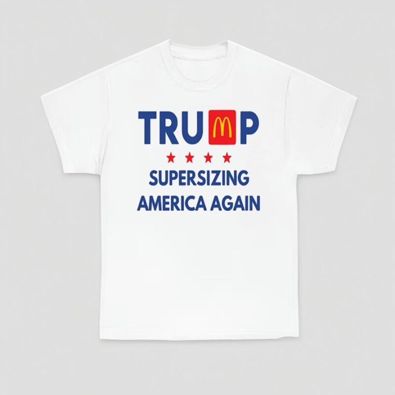 Trump McDonalds Shirt, Supersizing America Again, Trump Rally 2024, Trump 45 47, Trump Maga-Donalds Tee Shirt