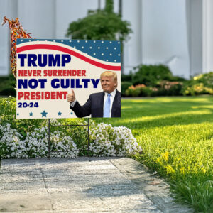 Trump Never Surrender Not Guilty President 2024 Yard Sign, Trump Sign, Political Yard Sign