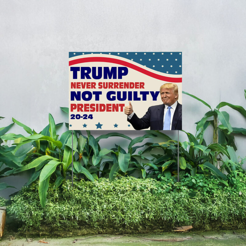 Trump Never Surrender Not Guilty President 2024 Yard Sign, Trump Sign, Political Yard Signs