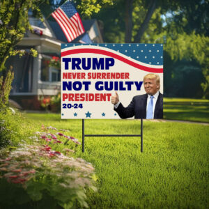 Trump Never Surrender Not Guilty President 2024 Yard Signs, Trump Sign, Political Yard Sign