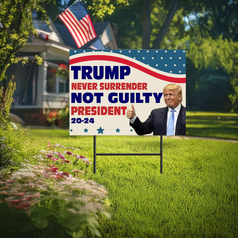 Trump Never Surrender Not Guilty President 2024 Yard Signs, Trump Sign, Political Yard Sign