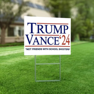 Trump Vance 2024 Not Friends With School Shooters Yard Signs