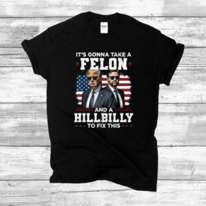 Trump Vance It's Gonna Take A Felon And A Hillbilly To Fix 2024 T-Shirts