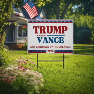 Trump Vance Yard Signs, Not Endorsed by the Cheneys, Trump Signs 2024