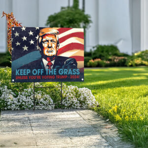 Yard Sign - Trump Yard Sign Maga 2024 - Keep Off The Grass Unless You're Voting Trump 2024