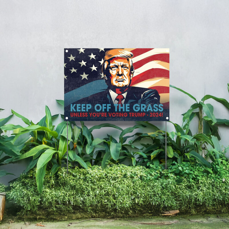 Yard Sign - Trump Yard Signs Maga 2024 - Keep Off The Grass Unless You're Voting Trump 2024