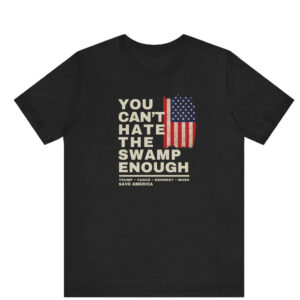 You Can't Hate the Swamp Enough - Trump Shirt, Maga Shirt, Trump Kennedy Shirt, Trump Vance Shirt, Trump Musk Shirt, Save America Shirt