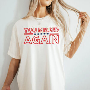 You Missed Again Trump 2024 Shirt, USA MAGA MAHA Shirt, Republican Shirt