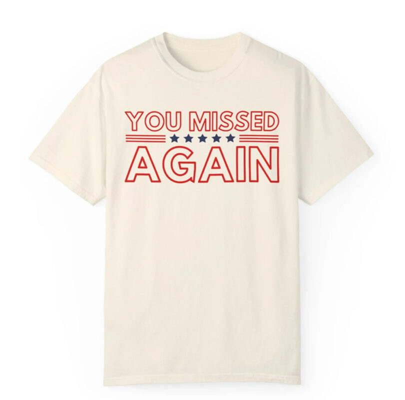 You Missed Again Trump 2024 Shirt, USA MAGA MAHA Shirt, Republican Shirts