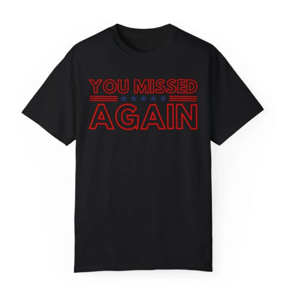 You Missed Again Trump 2024 Shirt, USA MAGA MAHA Shirts, Republican Shirt