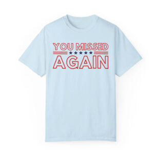 You Missed Again Trump 2024 Shirts, USA MAGA MAHA Shirt, Republican Shirt