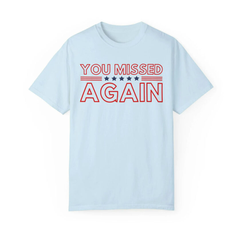 You Missed Again Trump 2024 Shirts, USA MAGA MAHA Shirt, Republican Shirt