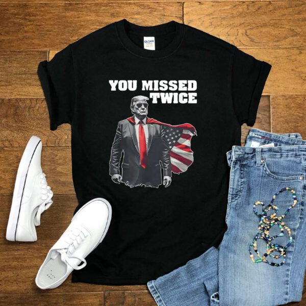 You Missed Twice Trump Shirts Trump Assassination Tshirt Trump 2024 President Trump Vance Te You Missed Make America Great Again Donald Trum