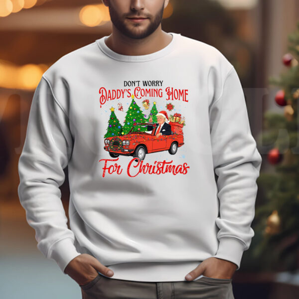 Don't Worry Daddy's Coming Home For Christmas Trump Sweatshirt , T-shirt , Hoodie , Long Sleeve T-Shirt3