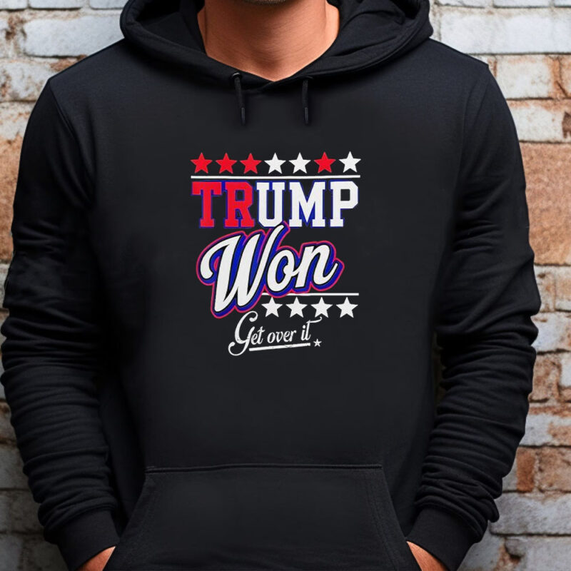 Funny Donald Trump Won Get Over It 2024 Trump Won Election Sweatshirt , T-shirt , Hoodie , Long Sleeve T-shirt