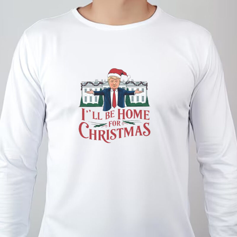 I'll Be Home for Christmas Sweatshirt , T-shirt , Hoodie , Long Sleeve T-shirt , Trump On The Truck Christmas