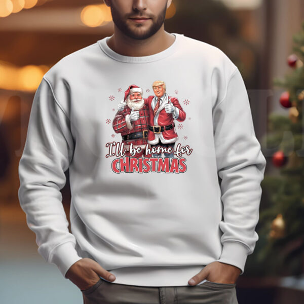 I'll Be Home for Christmas Trump Sweatshirt , T-shirt , Hoodie , Long Sleeve T-Shirt3