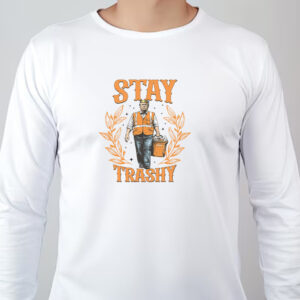 Stay Trashy Trump Sweatshirt , T-shirt , Hoodie , Long Sleeve T-shirt , Funny President Trump