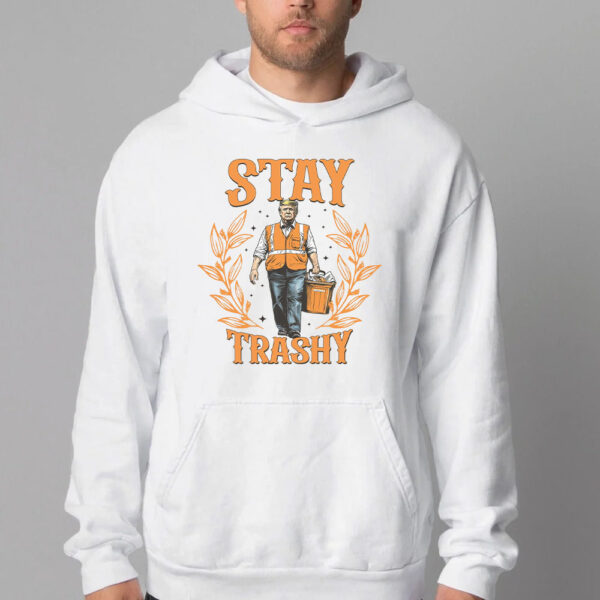 Stay Trashy Trump Sweatshirt , T-shirt , Hoodie , Long Sleeve T-shirt , Funny President Trump2