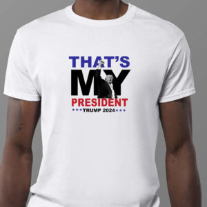 That's My President Trump 2024 Sweatshirt , T-shirt , Hoodie , Long Sleeve T-shirt , Trump 2024 Election1