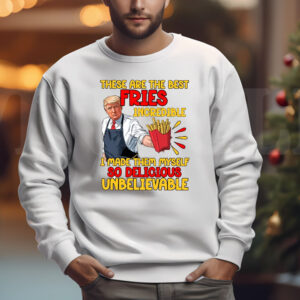 These Are The Best Fries Incredible I Made Them Myself So Delicious Unbelievable Sweatshirt , T-shirt , Hoodie , Long Sleeve T-shirt3