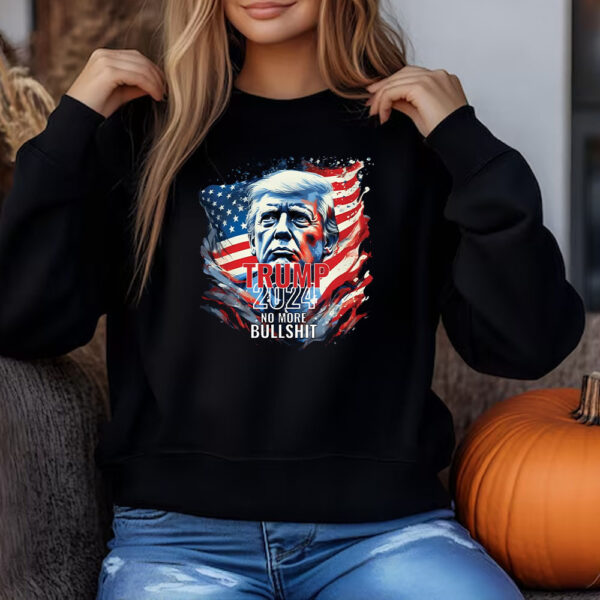 Trump 2024 No More Bullshit Sweatshirt , T-shirt , Hoodie , Long Sleeve T-shirt , Trump Flag 3