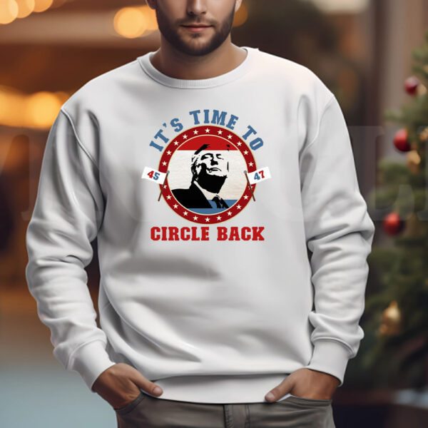 Trump 45 47 It's Time To Circle Back Sweatshirt , T-shirt , Hoodie , Long Sleeve T-shirt3