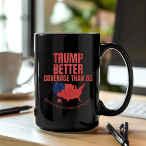 Trump Better Coverage Than 5G Can You Hear Us Now Mug , Funny Political