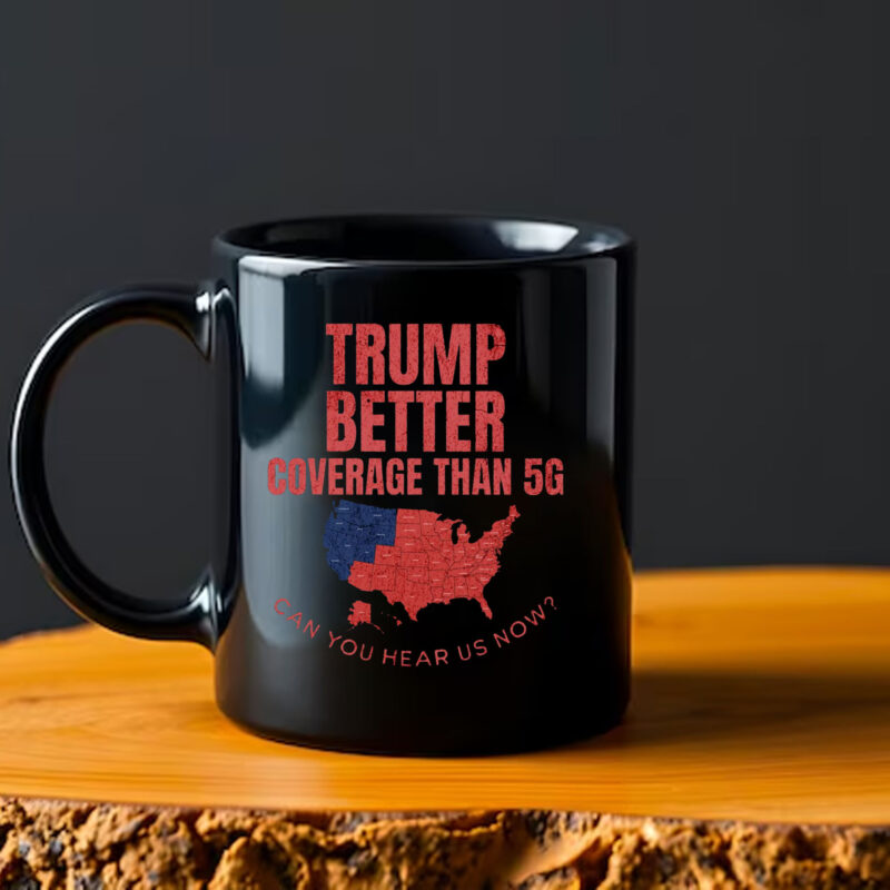 Trump Better Coverage Than 5G Can You Hear Us Now Mug , Funny Political2