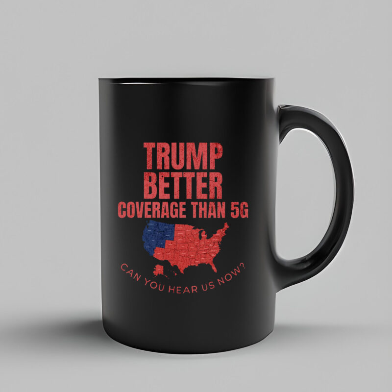 Trump Better Coverage Than 5G Can You Hear Us Now Mug , Funny Political3