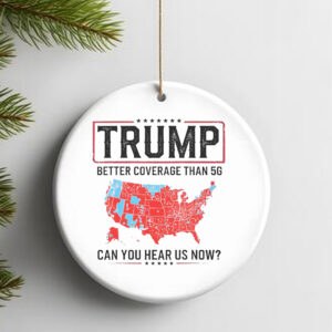 Trump Better Coverage Than 5G Ornament , Can You Hear Us Now , Funny Political2