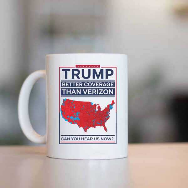 Trump Better Coverage Than Verizon Can You Hear Me Now Mug , Political Gift for Mom or Dad Patriotic and Comfortable 1