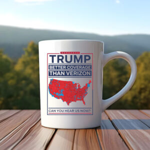 Trump Better Coverage Than Verizon Can You Hear Me Now Mug , Political Gift for Mom or Dad Patriotic and Comfortable