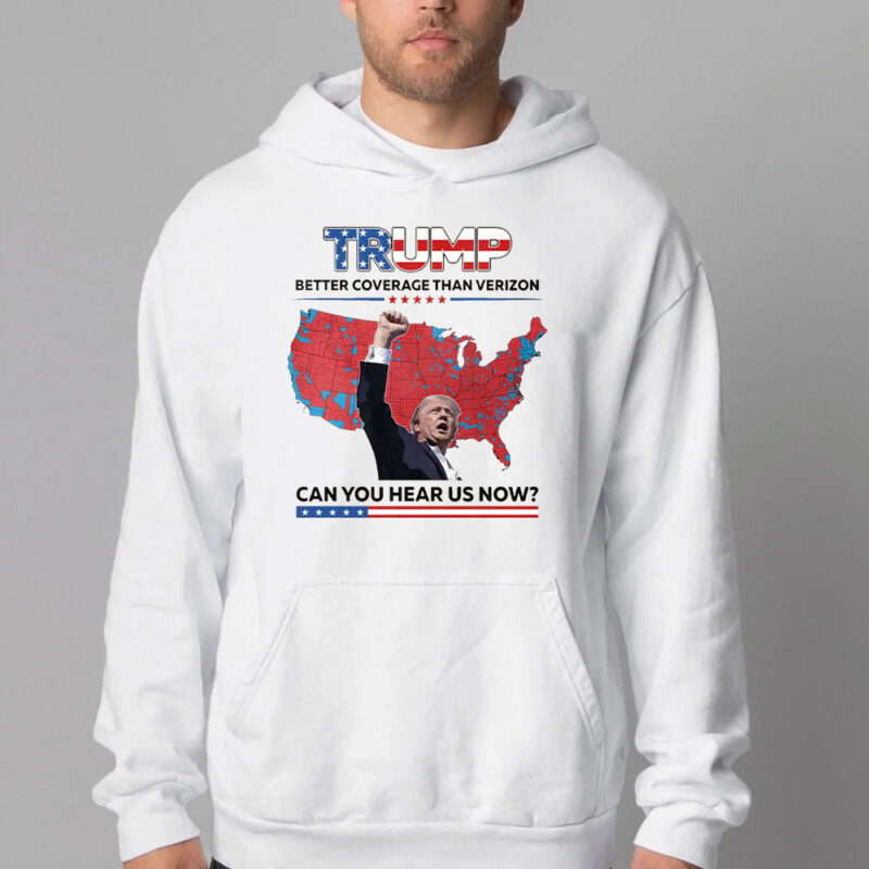 Trump Better Coverage Than Verizon Sweatshirt , T-shirt , Hoodie , Long Sleeve T-shirt , Can You Hear Us Now2