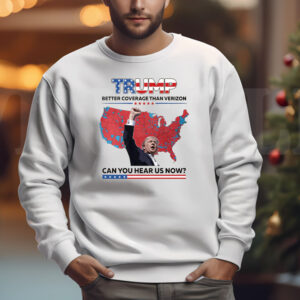 Trump Better Coverage Than Verizon Sweatshirt , T-shirt , Hoodie , Long Sleeve T-shirt , Can You Hear Us Now2